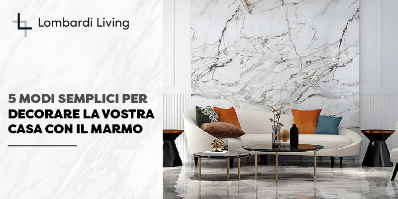 5 modi semplici per decorare la vostra casa con il marmo