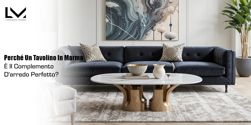 Perché Un Tavolino In Marmo È Il Complemento D'arredo Perfetto