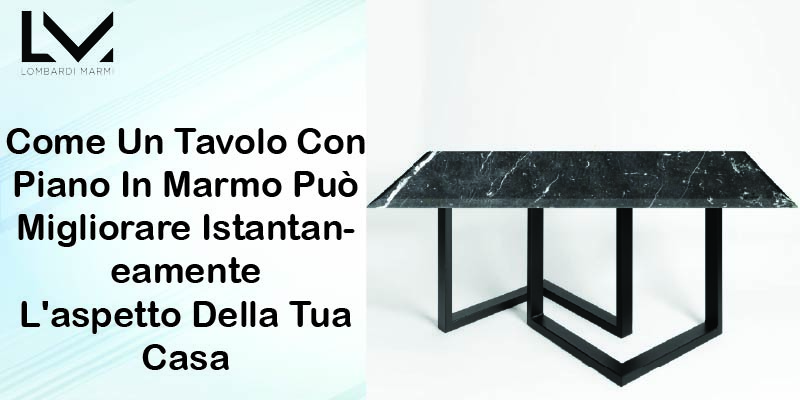 Come Un Tavolo Con Piano In Marmo Può Migliorare Istantaneamente L'aspetto Della Tua Casa